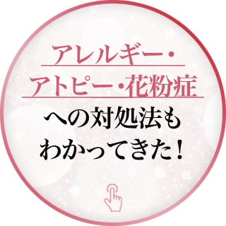 アレルギー・アトピー・花粉症への対処法もわかってきた！