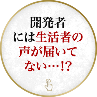 開発者には生活者の声が届いてない…！？