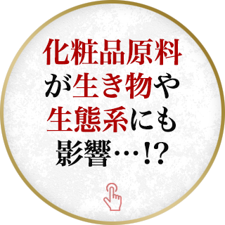化粧品原料が生き物や生態系にも影響…！？