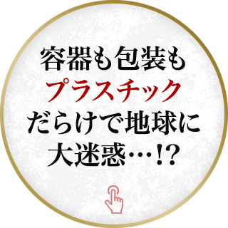 容器も包装もプラスチックだらけで地球に大迷惑…！？