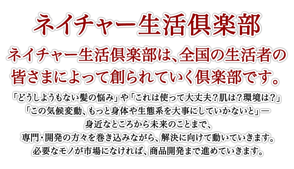 ネイチャー生活倶楽部は、全国の生活者の皆さまによって創られていく倶楽部です。