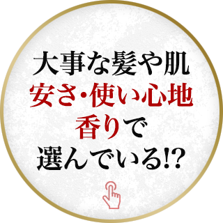 大事な髪や肌安さ・使い心地・香りで選んでいる！？