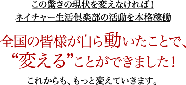 全国の皆様が自ら動いたことで、“変える”ことができました！